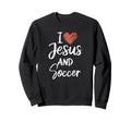 I Love Jesus And Soccer Christian Sweatshirt - Fun Novelty Design Unisex