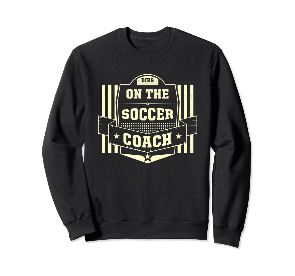 Dibs Soccer Coach Sayings Soccer Sweatshirt - Trendy Graphic for Adults