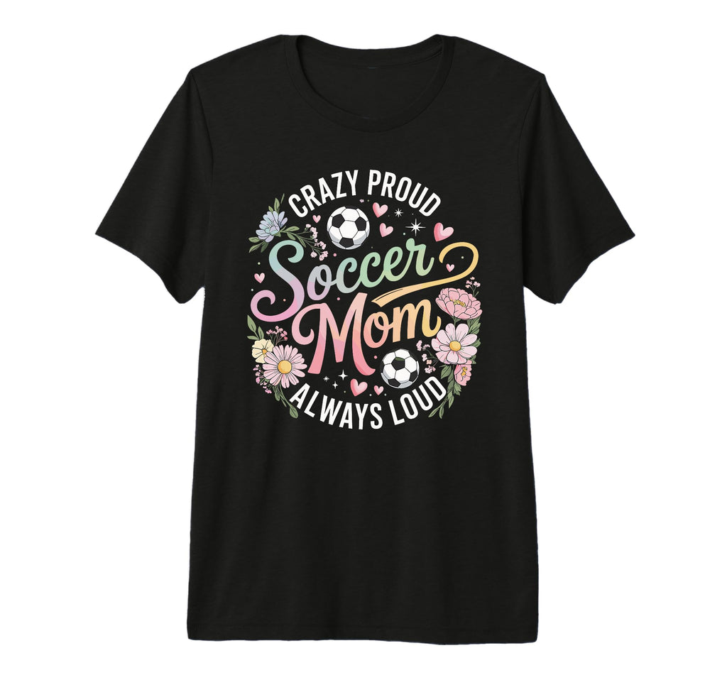 Crazy Proud Soccer Mom Always Loud Pastel T-Shirt - Graphic Print Unisex
