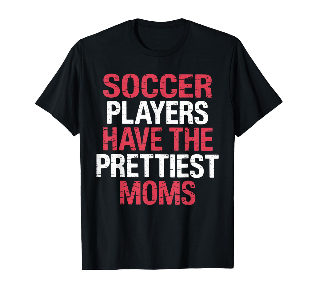 Soccer Players Have Prettiest T-Shirt - Casual Everyday Wear Men Women