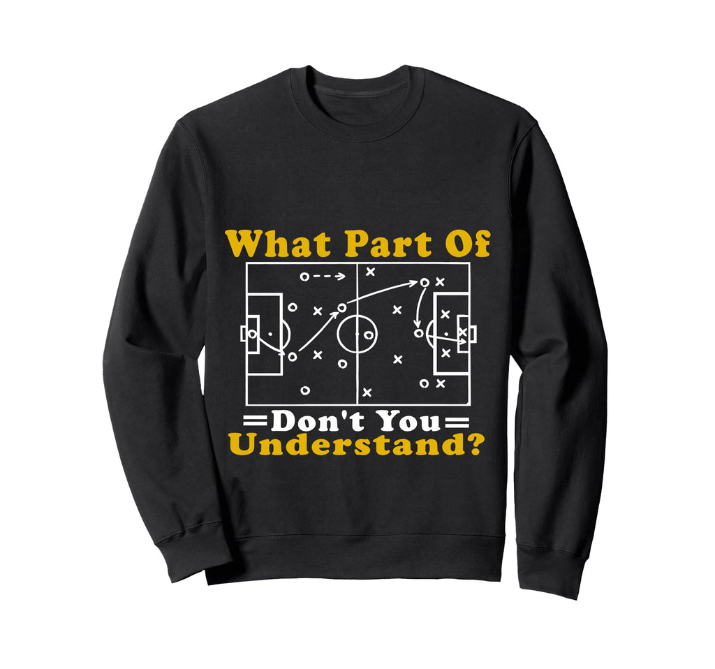 What Part Soccer Dont You Sweatshirt - Casual Everyday Wear Unisex