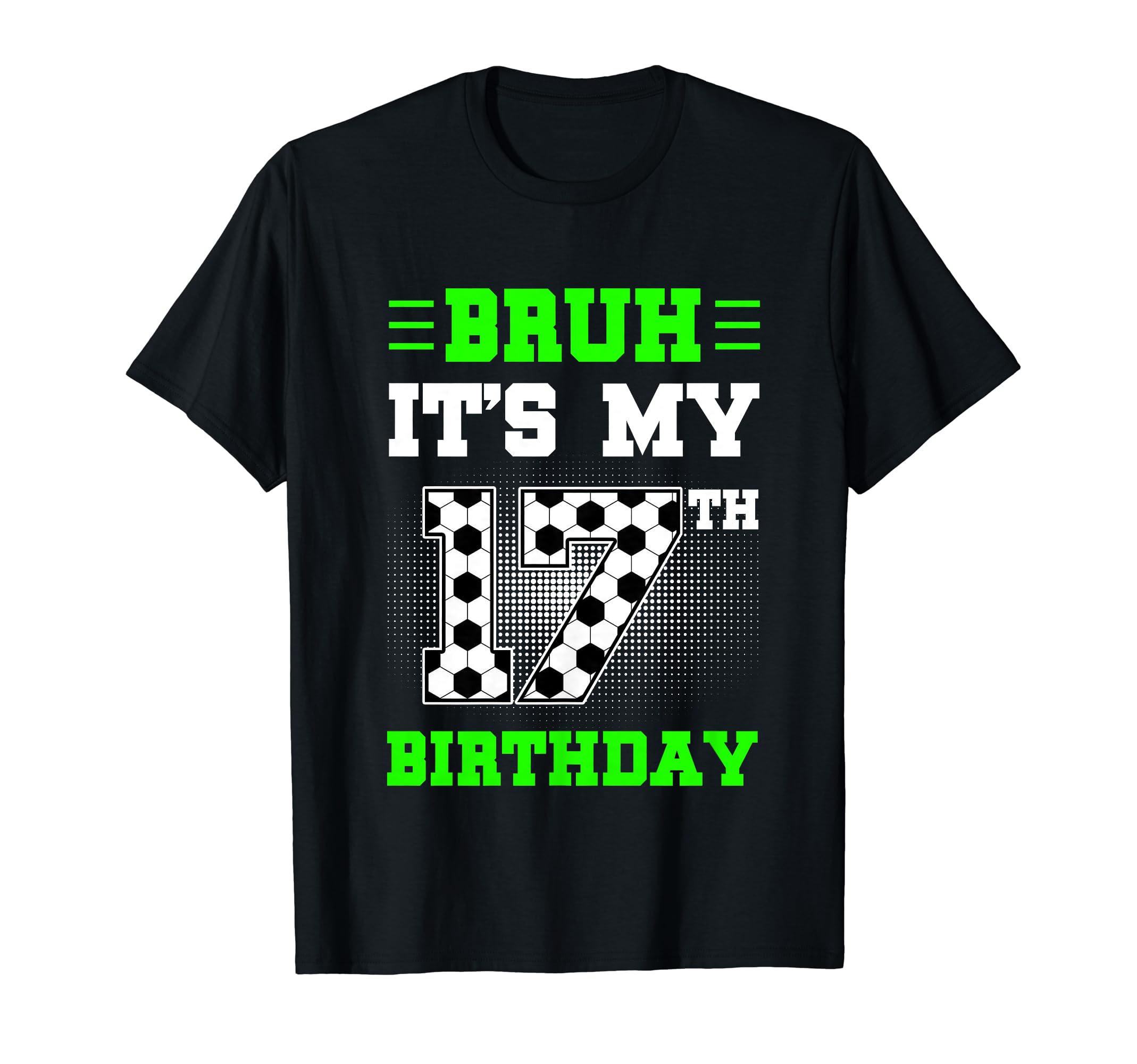 Bruh Its My 17Th Birthday Soccer 17 T-Shirt - Streetwear Style Men Women