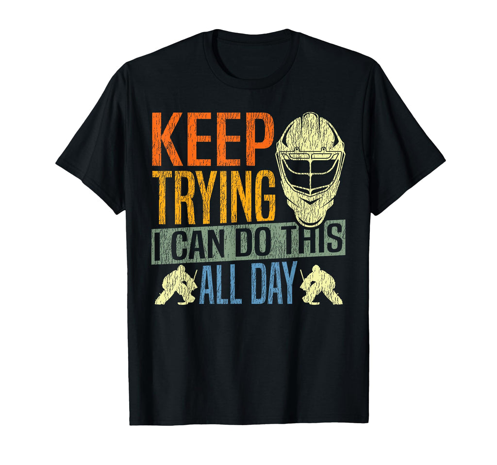 Ice Hockey Goalie Goalkeeper Keep Trying I T-Shirt - Trendy Graphic Unisex