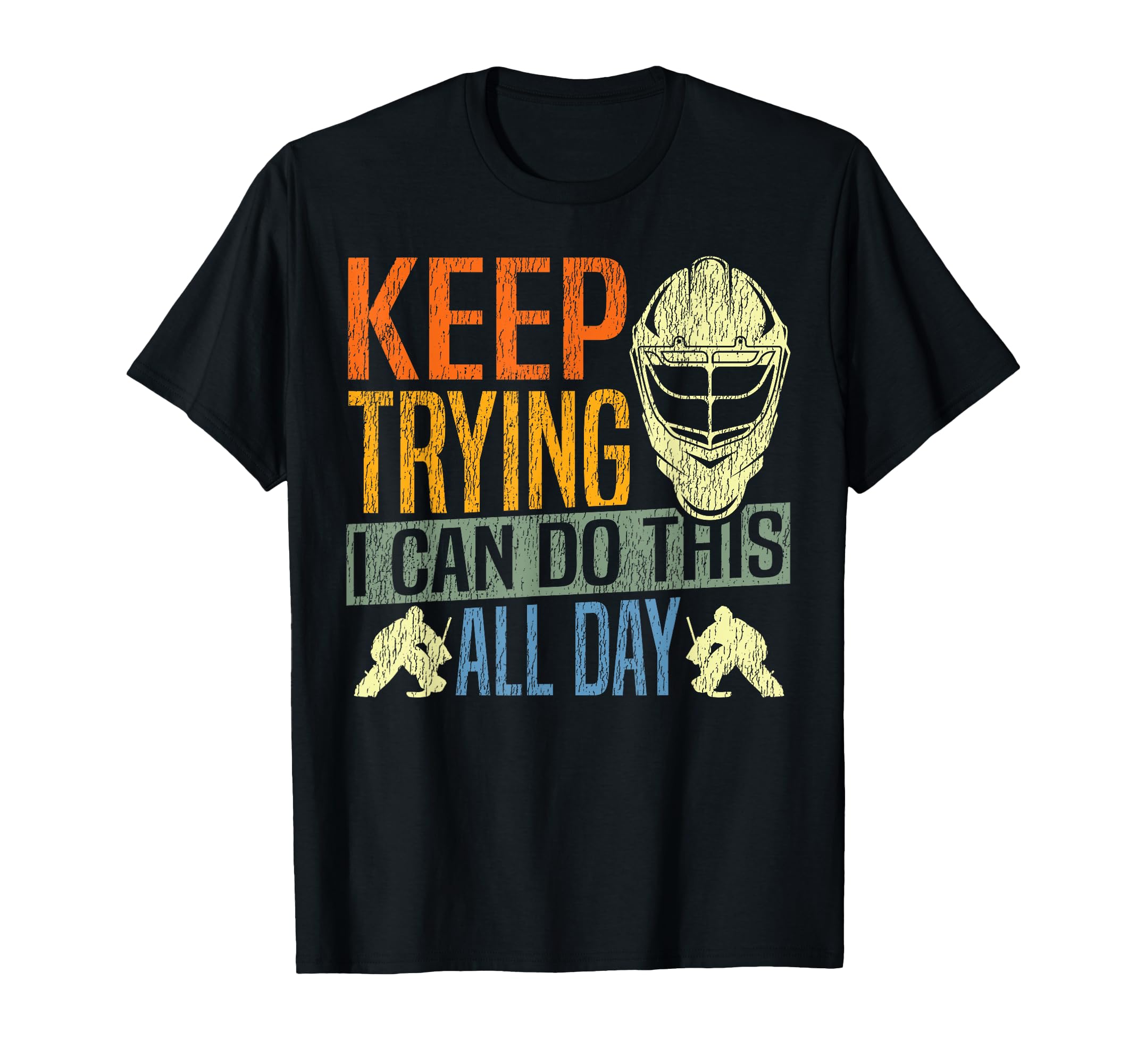 Ice Hockey Goalie Goalkeeper Keep Trying I T-Shirt - Trendy Graphic Unisex