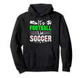 Its Football Nor Soccer Fan Training Hoodie - Fun Novelty Design Men Women