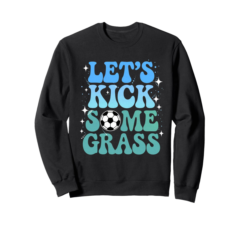 Lets Kick Some Grass Funny Sweatshirt - Fun Novelty Design for Adults