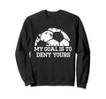 My Goal Is To Deny Yours Funny Soccer Sweatshirt - Trendy Graphic Unisex