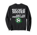 Funny What Part Soccer Dont You Sweatshirt - Trendy Graphic Unisex