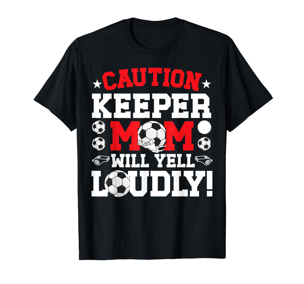 Soccer Keeper Mom Will Yell Mom T-Shirt - Casual Everyday Wear Unisex
