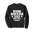 Warning Soccer Dad Will Yell Sweatshirt - Casual Everyday Wear for Adults