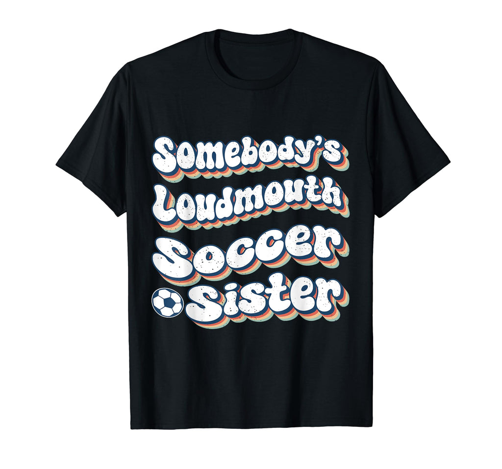 Somebodys Loudmouth Soccer Sister T-Shirt - Novelty Apparel for Adults