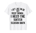 I Act Like Im Ok But Deep Down I Need T-Shirt - Novelty Apparel Men Women