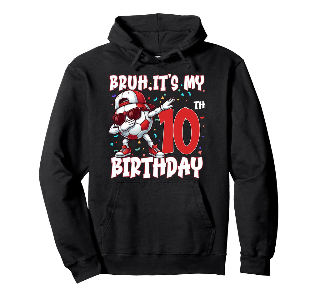 Bruh Its My 10Th Birthday Soccer Hoodie - Custom Art Print for Adults
