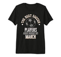 Best Soccer Players Are Born March T-Shirt - Fun Novelty Design Men Women