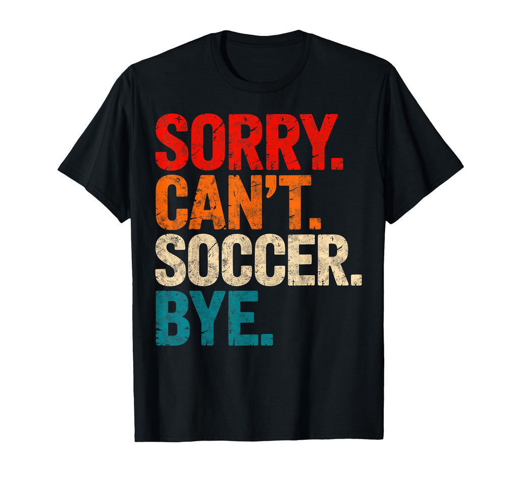 Sorry Cant Soccer Bye Soccer Player T-Shirt - Custom Art Print Men Women