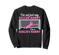 Im Soccer Goalie Nanny Soccer Sweatshirt - Fun Novelty Design Men Women