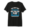 You Cant Buy Happines Play Handball Tri T-Shirt - Aesthetic Graphic Unisex