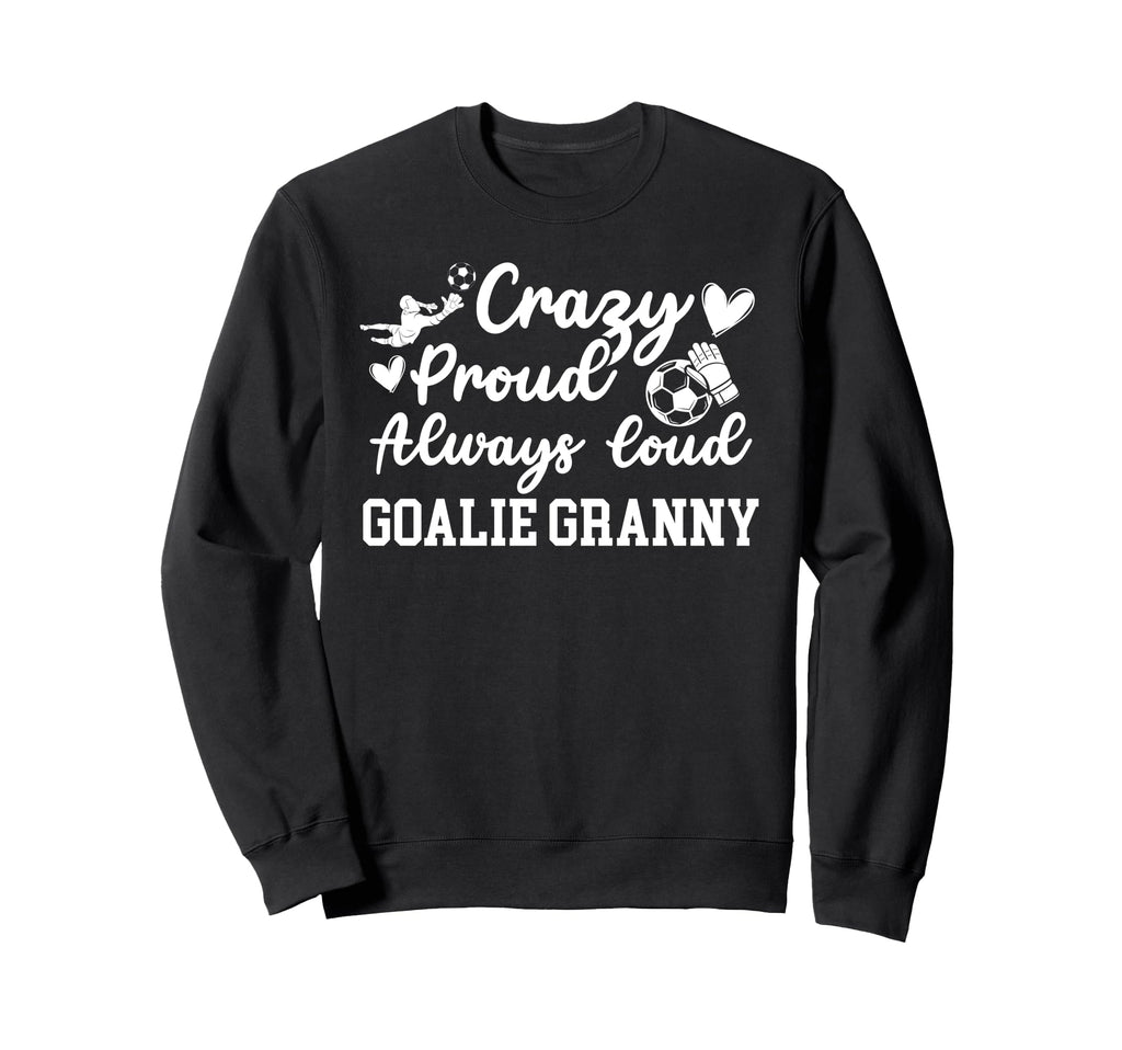 Crazy Proud Soccer Goalie Granny Sweatshirt - Novelty Apparel Unisex