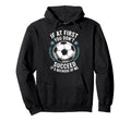 Soccer If First You Dont Succeed Its Hoodie - Trendy Graphic for Adults