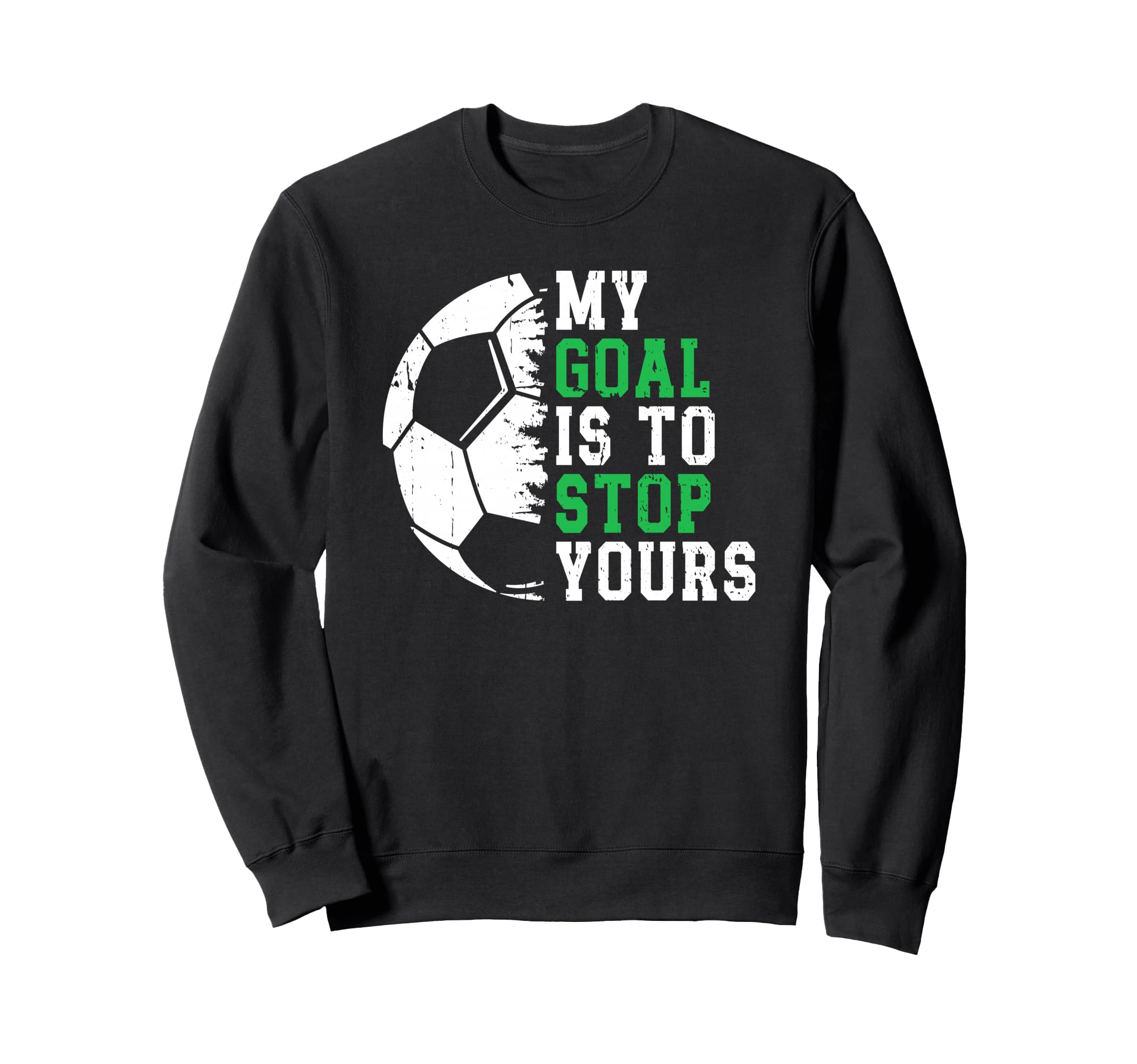 My Goal Is To Stop Yours Soccer Sweatshirt - Trendy Graphic for Adults