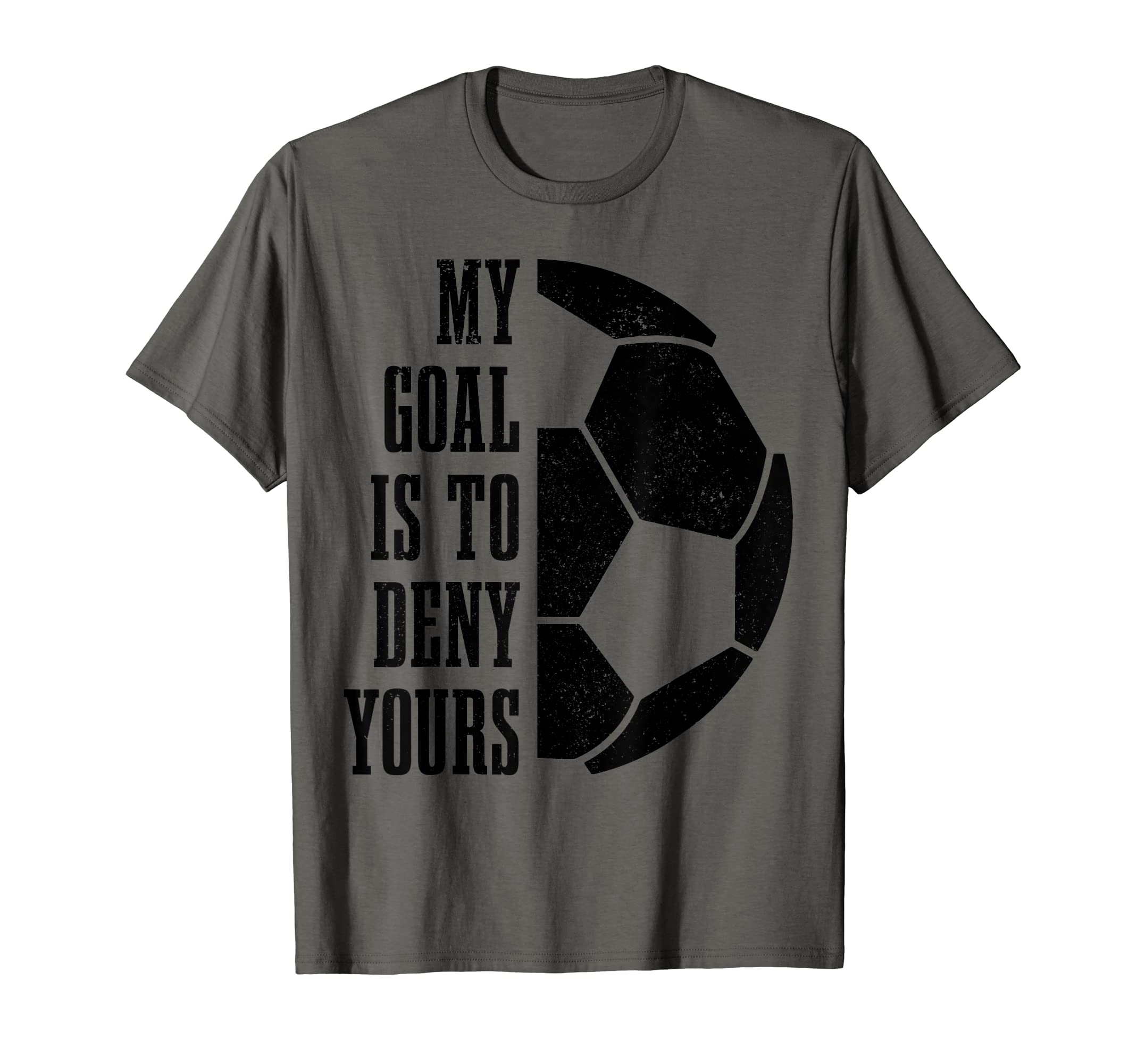 Soccer Goalie My Goal Is To Deny T-Shirt - Novelty Apparel for Adults