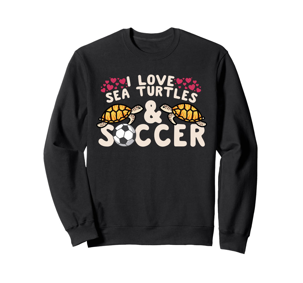 I Love Sea Turtles And Soccer Sports Sweatshirt - Novelty Apparel Unisex