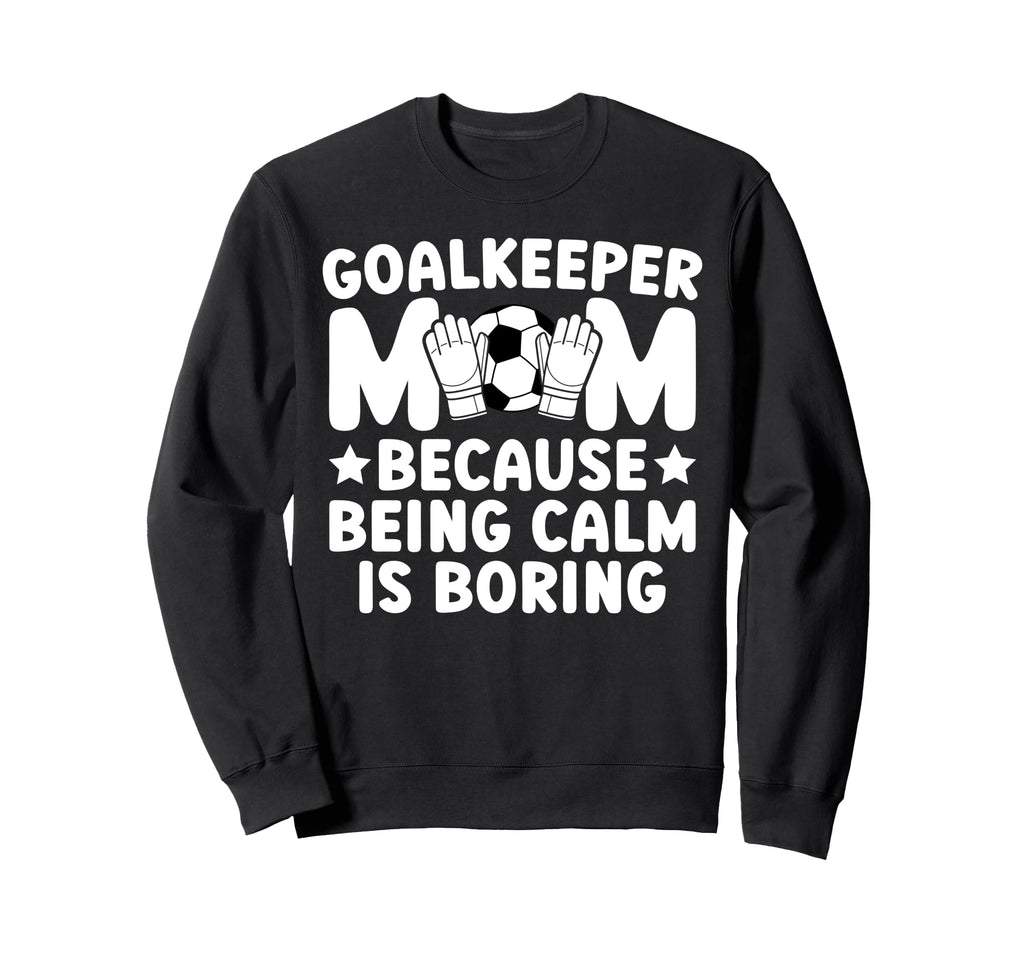 Funny Soccer Goalkeeper Mom Soccer Sweatshirt - Unique Graphic Unisex