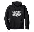 Day Without Soccer Is Like Just Hoodie - Minimalist Print for Adults