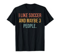 I Like Soccer And Maybe 3 People T-Shirt - Custom Art Print Men Women