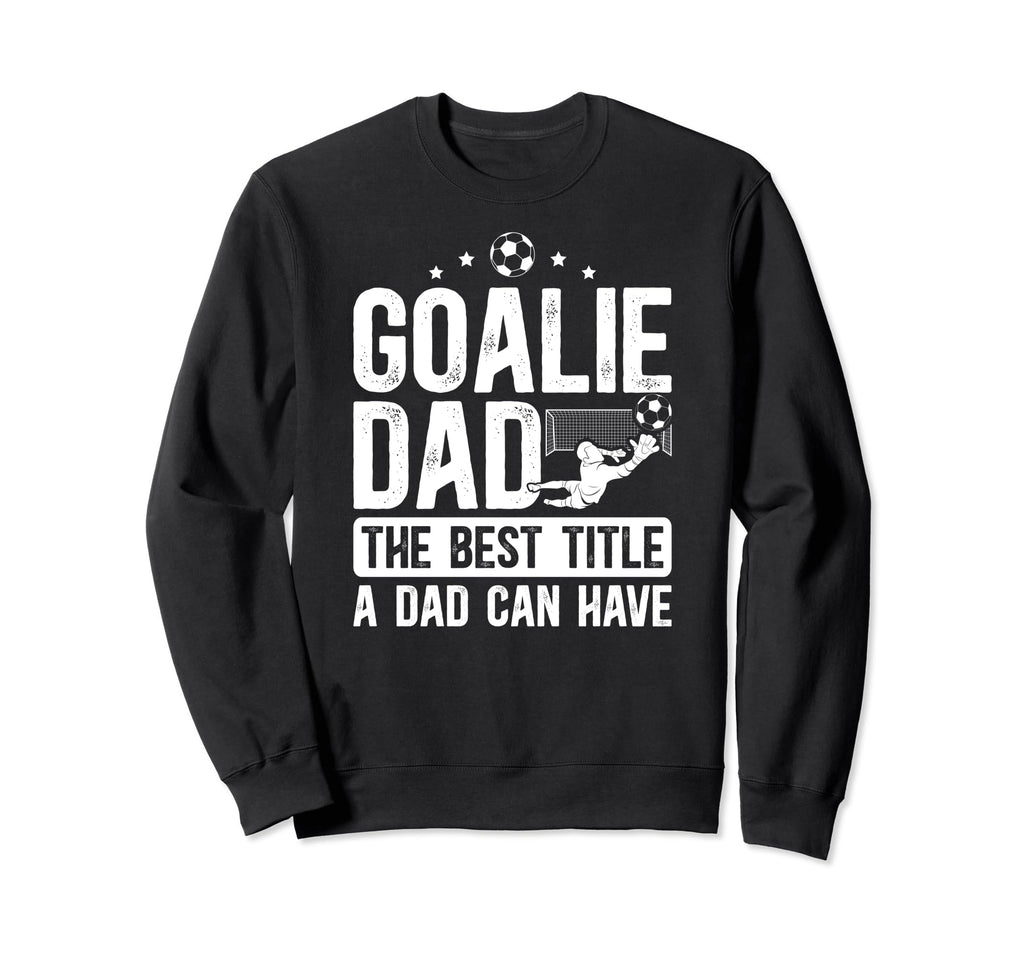 Soccer Goalie Dad Best Title Dad Sweatshirt - Trendy Graphic for Adults