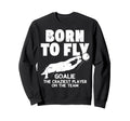 Born To Fly Goalie Soccer Craziest Sweatshirt - Aesthetic Graphic Unisex
