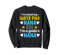 Im Water Polo Goalie Nana Grandma Sweatshirt - Trendy Graphic Men Women