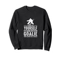 Goalie Always Be Yourself Goal Sweatshirt - Trendy Graphic Men Women
