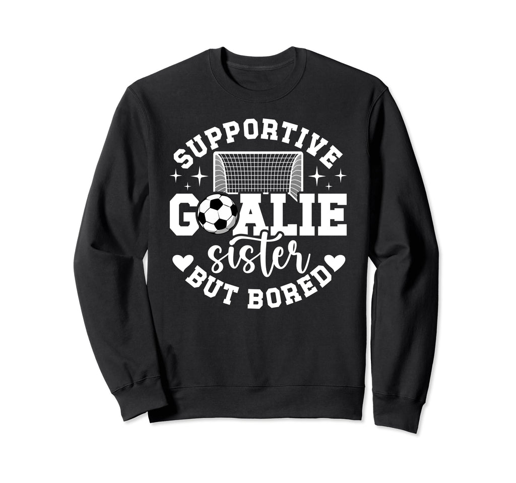 Soccer Goalie Sister Supportive Soccer Sweatshirt - Unique Graphic Unisex