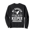 My Daughter Is Soccer Goalkeeper Sweatshirt - Casual Everyday Wear Unisex