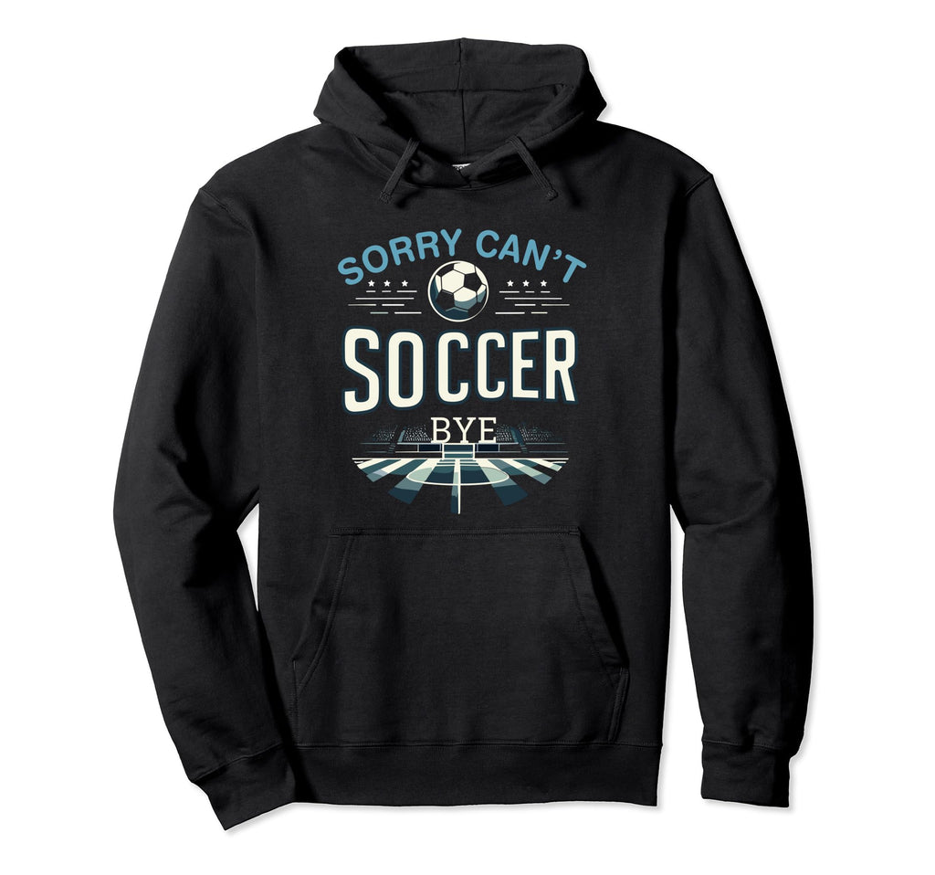 Funny Sarcastic Memes Sorry Cant Soccer Hoodie - Unique Graphic Men Women