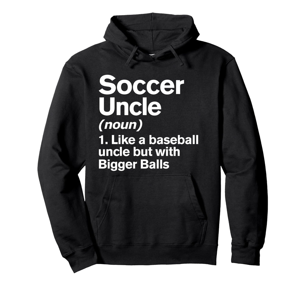 Soccer Uncle Definition Funny Bigger Hoodie - Fun Novelty Design Men Women