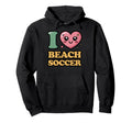 I Love Beach Soccer Hoodie - Novelty Apparel Men Women