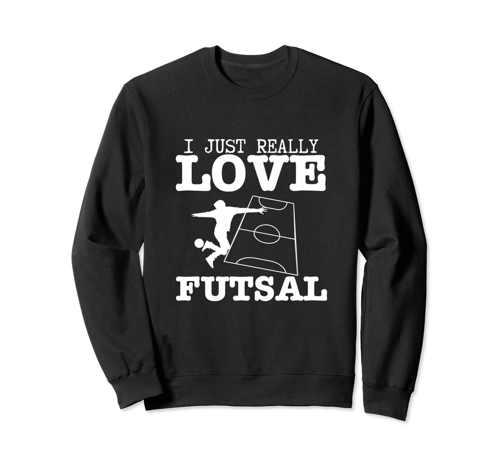 Futsal Player I Just Really Love Sweatshirt - Casual Everyday Wear Unisex