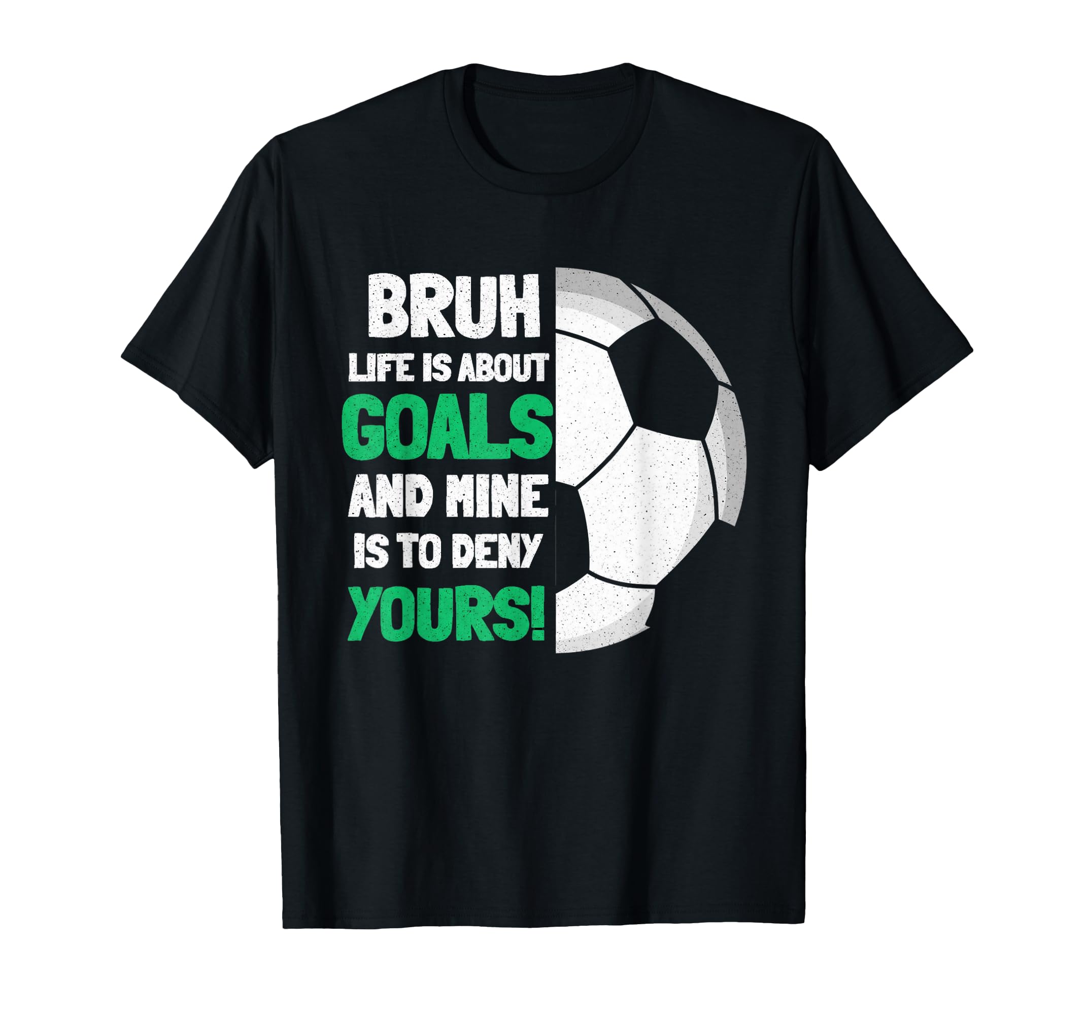 Bruh Life Is About Goals And Mine Is T-Shirt - Custom Art Print Men Women