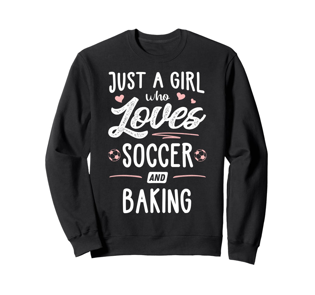 Just Who Loves Soccer And Baking Sweatshirt - Novelty Apparel Men Women