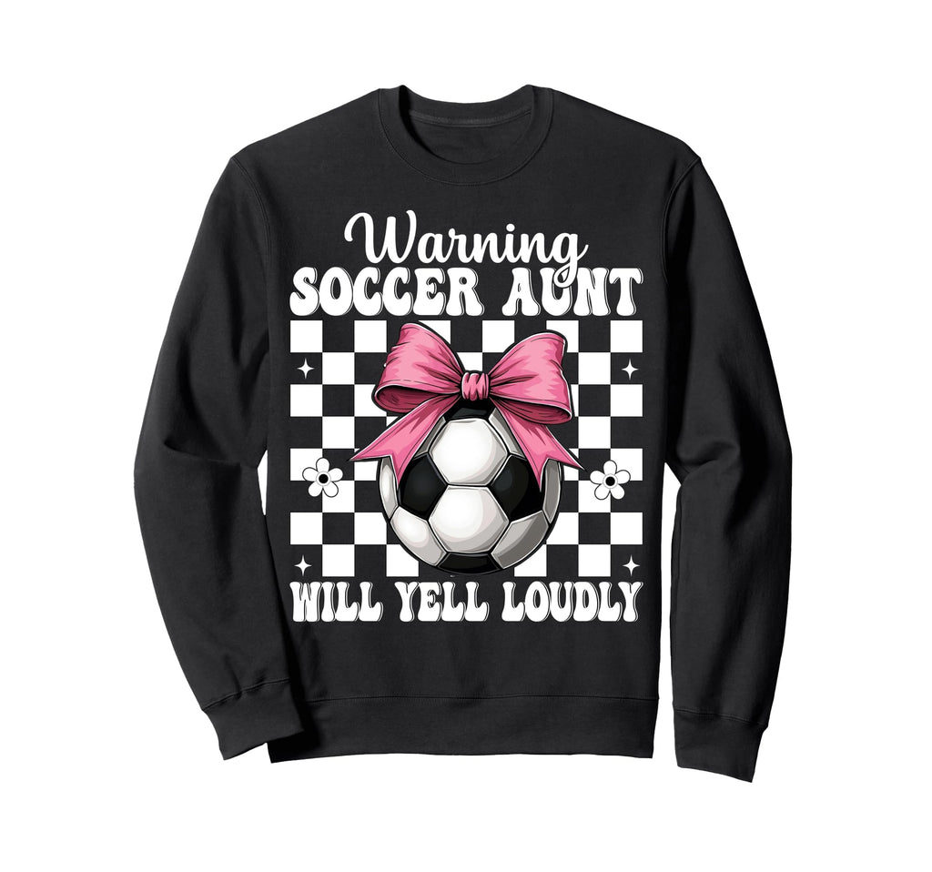 Warning Soccer Aunt Will Yell Loudly Sweatshirt - Unique Graphic Unisex