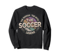 Soccer Legend Soccer Player Sweatshirt - Fun Novelty Design Men Women