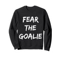 Fear Goalie Soccer Hockey Sweatshirt - Aesthetic Graphic for Adults
