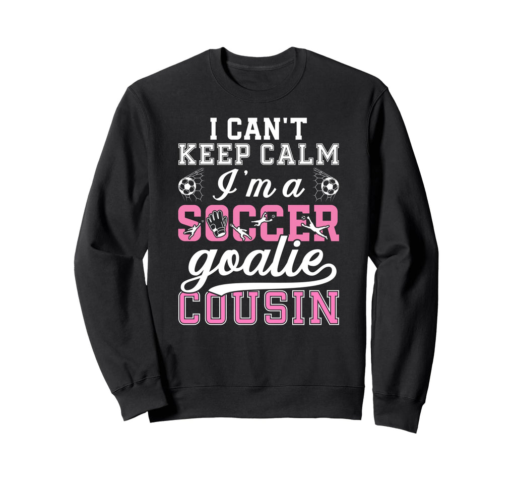 Im Soccer Goalie Cousin Soccer Sweatshirt - Fun Novelty Design Men Women