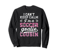 Im Soccer Goalie Cousin Soccer Sweatshirt - Fun Novelty Design Men Women