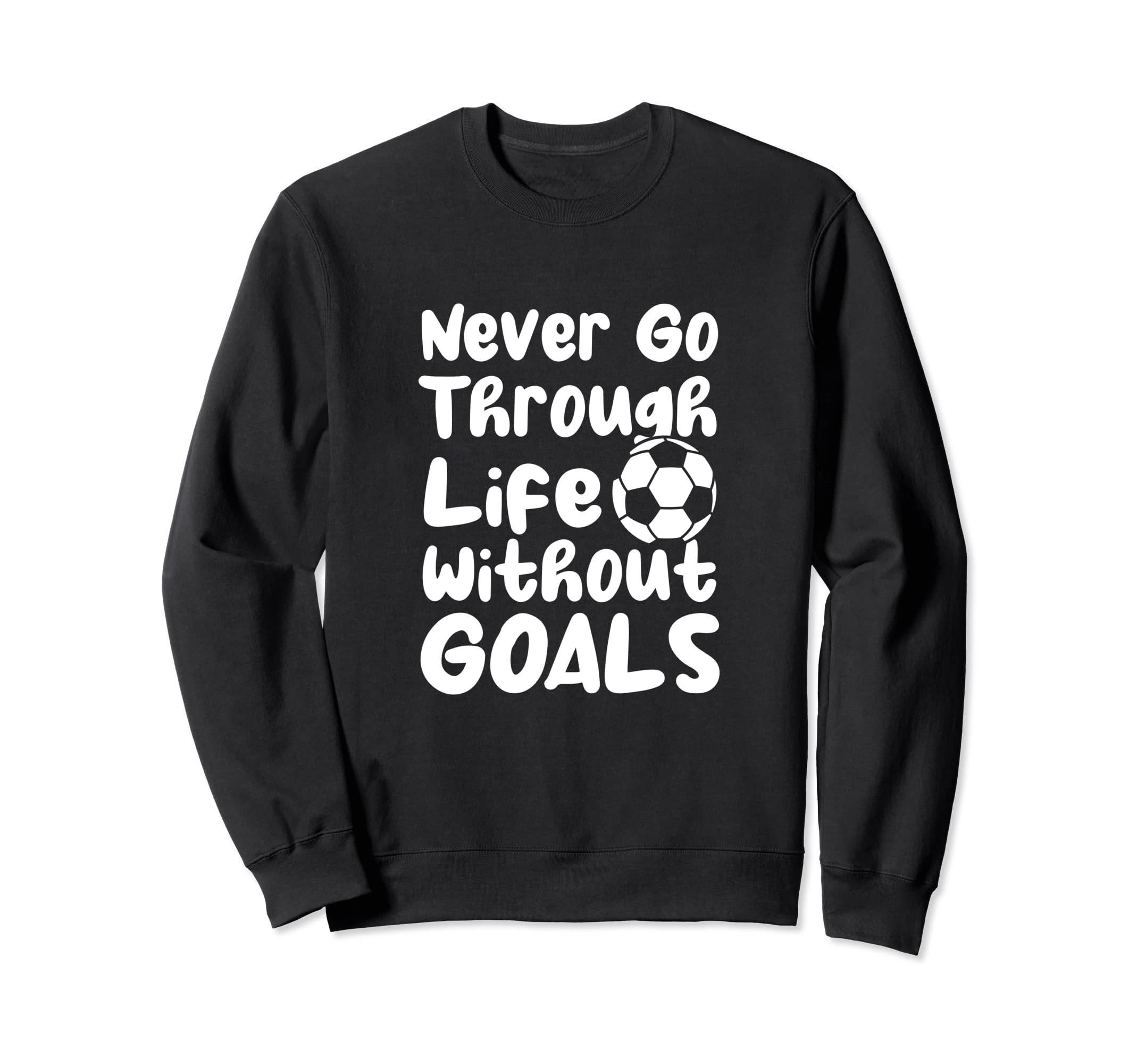Never Go Through Life Without Goals Sweatshirt - Novelty Apparel Men Women