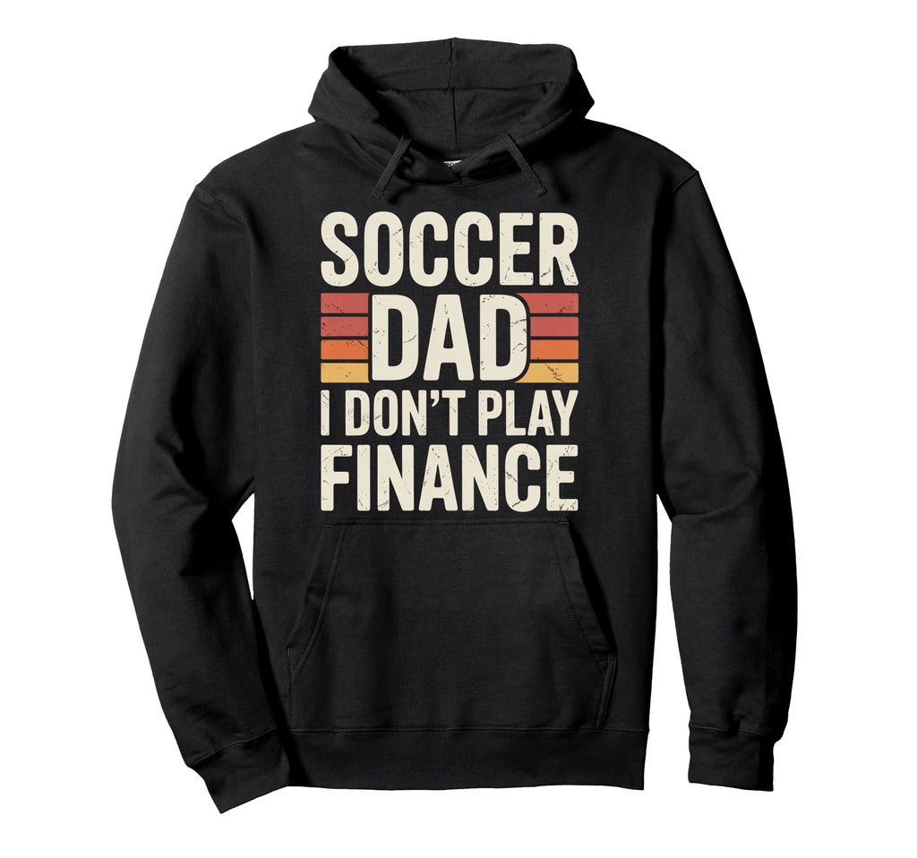 Soccer Dad I Dont Play Finance Hoodie - Casual Everyday Wear Men Women