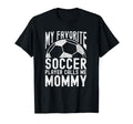 My Favorite Soccer Player Calls Me Mommy T-Shirt - Unique Graphic Unisex
