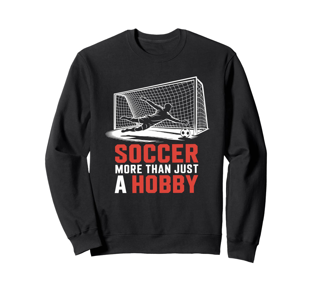 Soccer More Than Just Hobby Goal Sweatshirt - Novelty Apparel Men Women